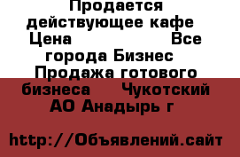 Продается действующее кафе › Цена ­ 18 000 000 - Все города Бизнес » Продажа готового бизнеса   . Чукотский АО,Анадырь г.